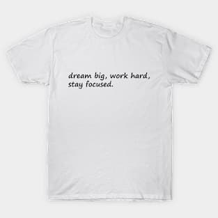Dream Big Work Hard Stay Focused T-Shirt